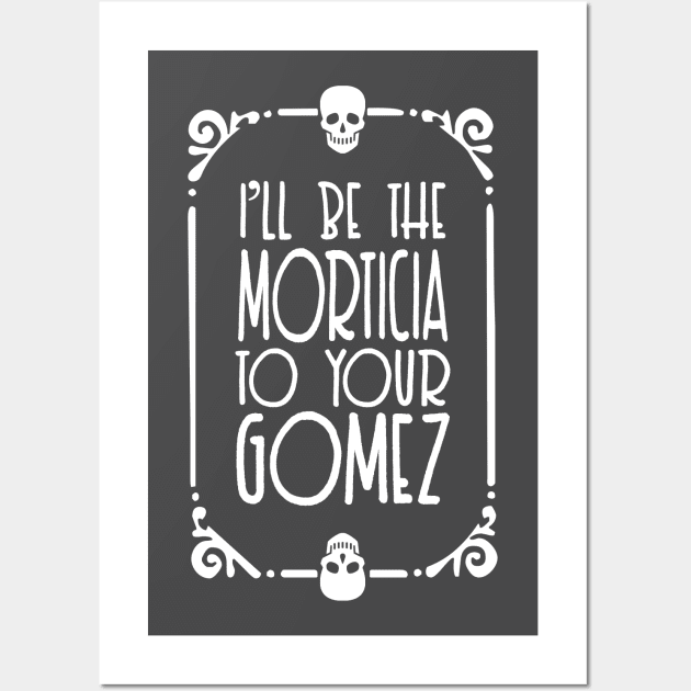 I'll be the Morticia to your Gomez - Typographic Design Wall Art by DankFutura